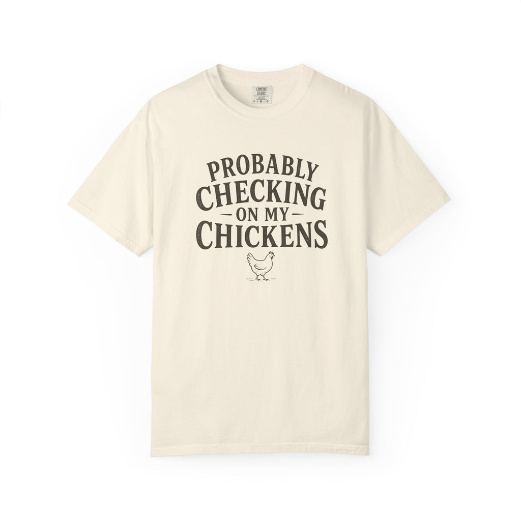 Probably Checking on My Chickens T-shirt