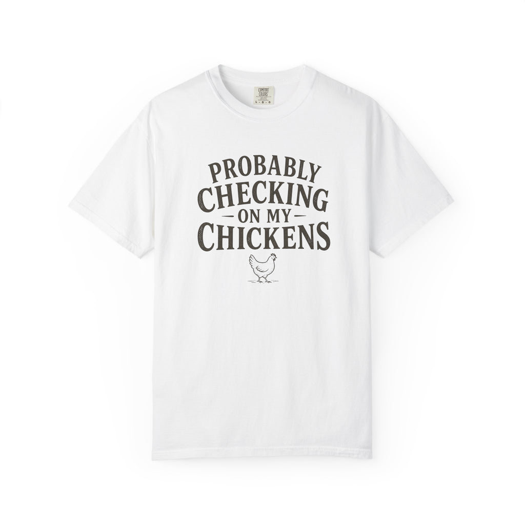 Probably Checking on My Chickens T-shirt