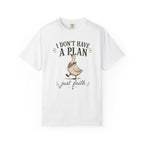 I don't have a plan just faith T-Shirt