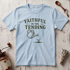Faithful In The Tending T-Shirt