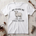 He Leads I Will Follow T-Shirt