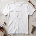 Still Becoming T-Shirt